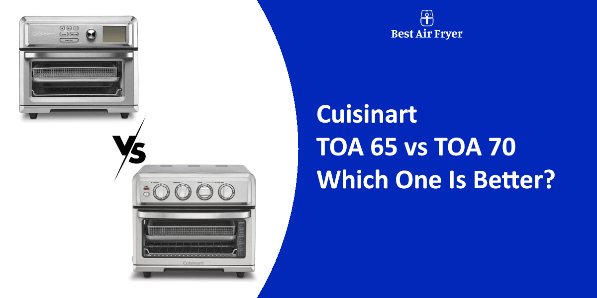 Cuisinart TOA 65 Vs TOA 70: Which One Is Better?